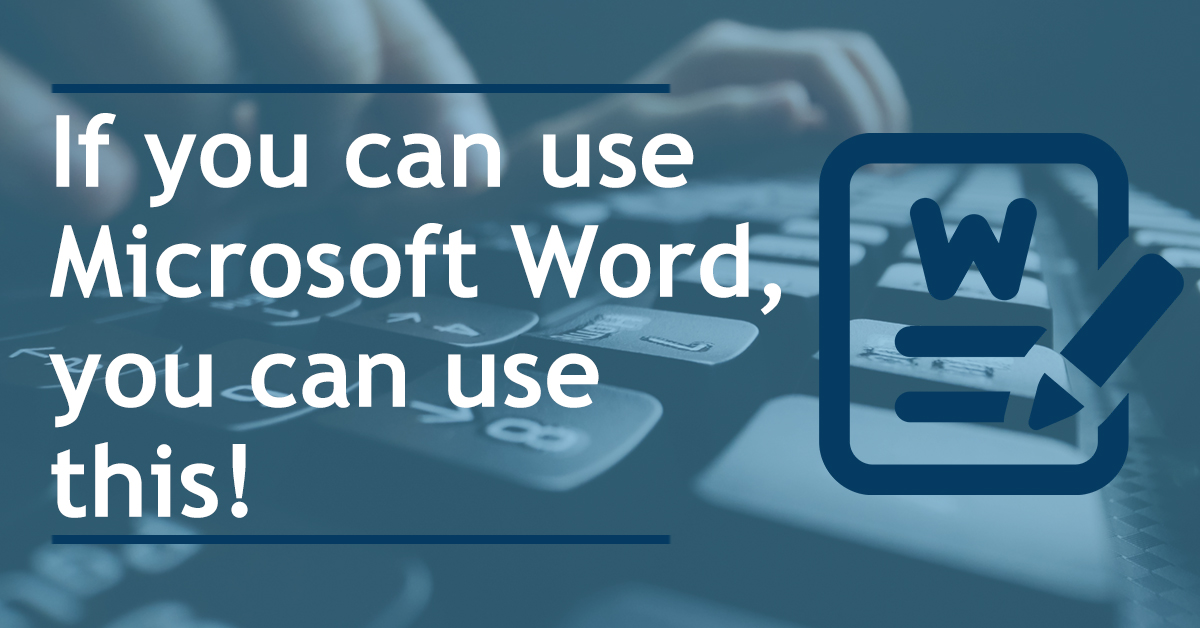 “If you can use Microsoft Word you can use this”